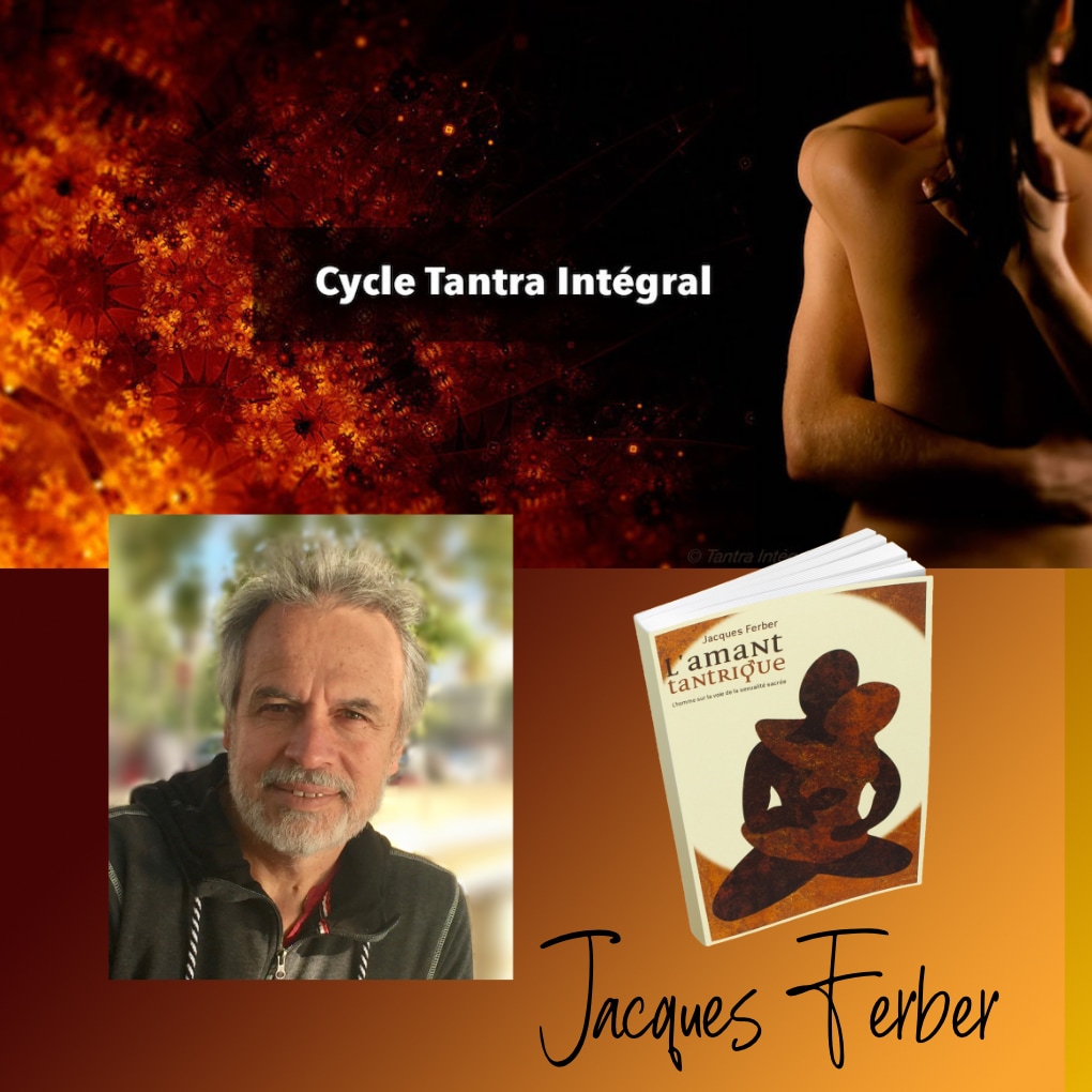 Cycle Tantra Intégral, par Jacques Ferber auteur de l'Amant tantrique